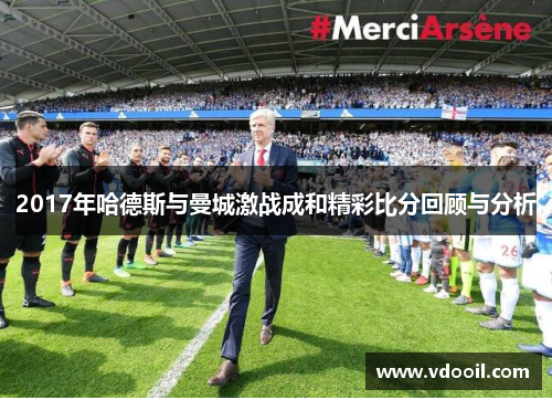 2017年哈德斯与曼城激战成和精彩比分回顾与分析